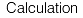 Calculation